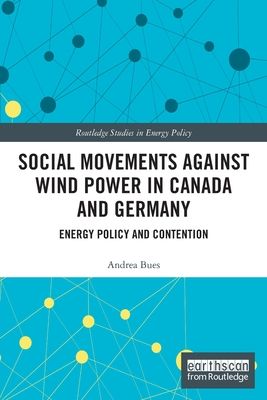 Social Movements against Wind Power in Canada and Germany : Energy Policy and Contention