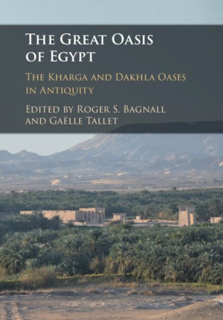 The Great Oasis of Egypt : The Kharga and Dakhla Oases in Antiquity
