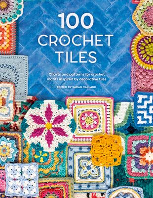 100 Crochet Tiles : Charts and Patterns for Crochet Motifs Inspired by Decorative Tiles
