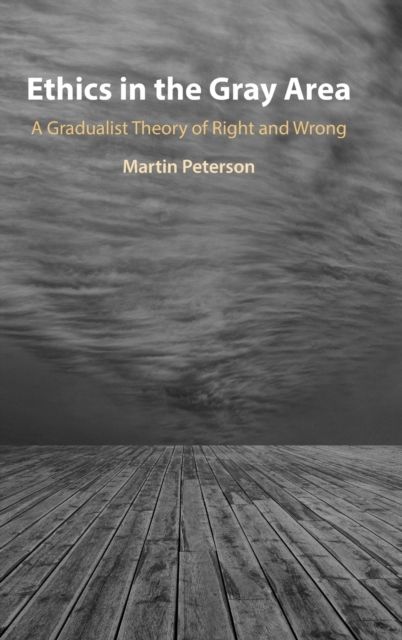 Ethics in the Gray Area : A Gradualist Theory of Right and Wrong
