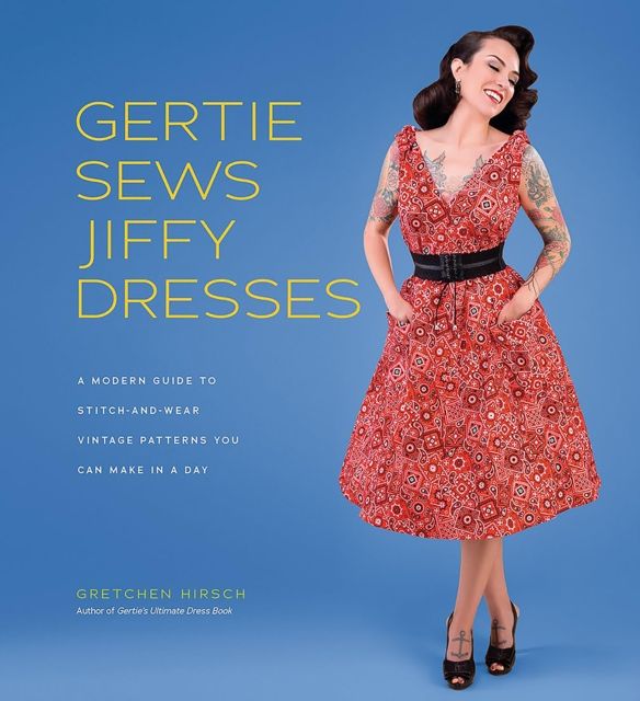 Gertie sews jiffy dresses : a modern guide to stitch-and-wear vintage patterns you can make in a day