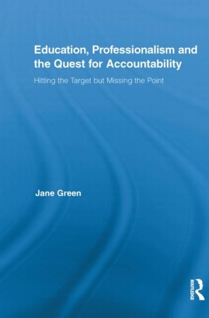 Education, Professionalism, and the Quest for Accountability : Hitting the Target but Missing the Point