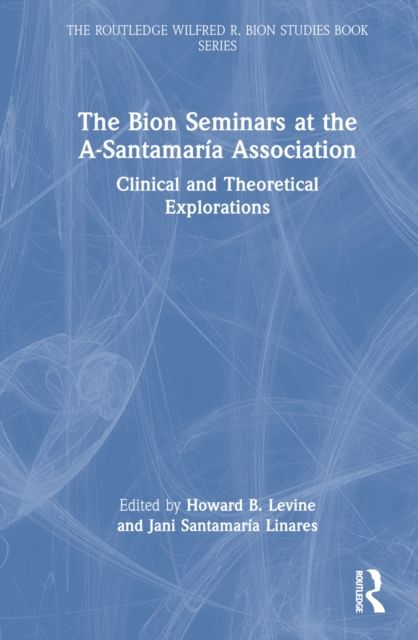 The Bion Seminars at the A-Santamaria Association : Clinical and Theoretical Explorations