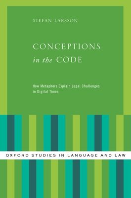 Conceptions in the Code : How Metaphors Explain Legal Challenges in Digital Times