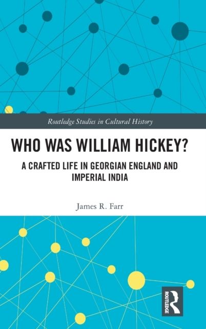 Who Was William Hickey? : A Crafted Life in Georgian England and Imperial India