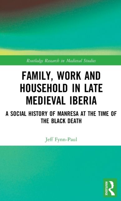 Family, Work, and Household in Late Medieval Iberia : A Social History of Manresa at the Time of the Black Death