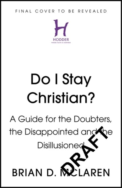 Do I Stay Christian? : A Guide for the Doubters, the Disappointed and the Disillusioned