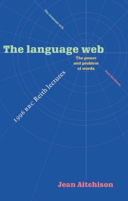 The Language Web : The Power and Problem of Words - The 1996 BBC Reith Lectures
