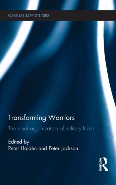 Transforming Warriors : The Ritual Organization of Military Force