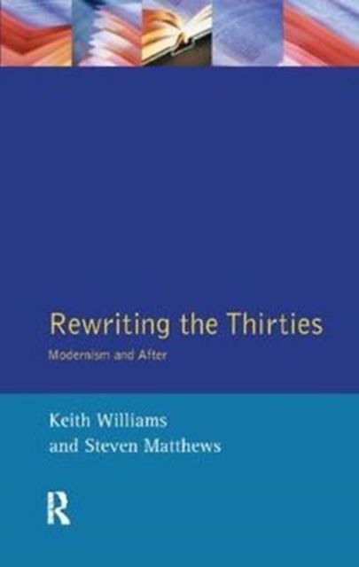 Rewriting the Thirties : Modernism and After