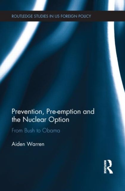 Prevention, Pre-emption and the Nuclear Option : From Bush to Obama