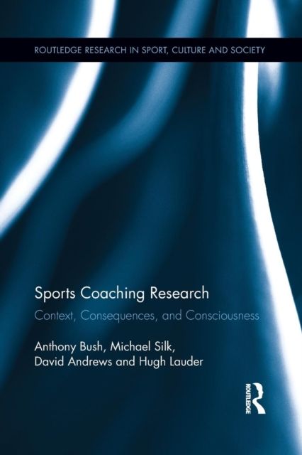Sports Coaching Research : Context, Consequences, and Consciousness