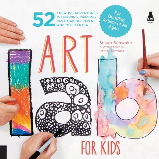 Art Lab for Kids : 52 Creative Adventures in Drawing, Painting, Printmaking, Paper, and Mixed Media-For Budding Artists of All Ages
