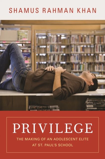 Privilege : The Making of an Adolescent Elite at St. Paul's School