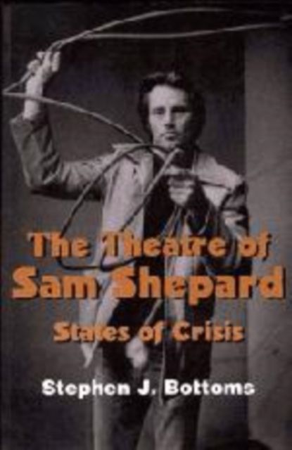 The Theatre of Sam Shepard : States of Crisis