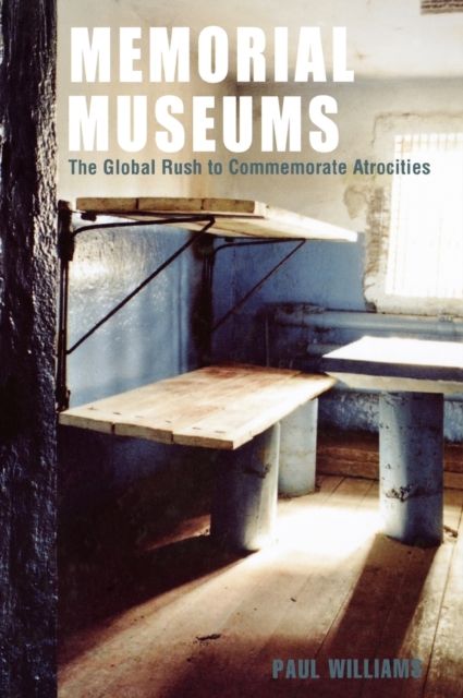 Memorial Museums : The Global Rush to Commemorate Atrocities
