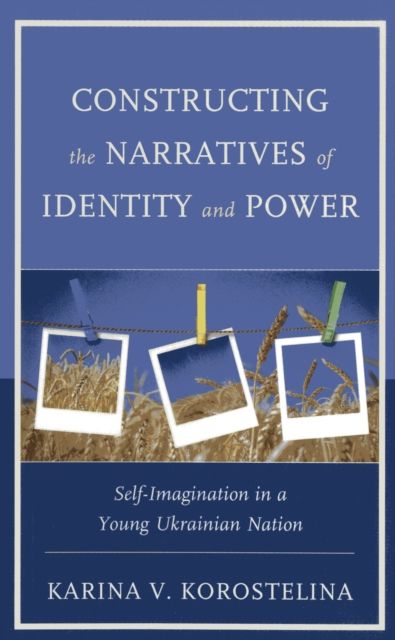 Constructing the Narratives of Identity and Power : Self-Imagination in a Young Ukrainian Nation