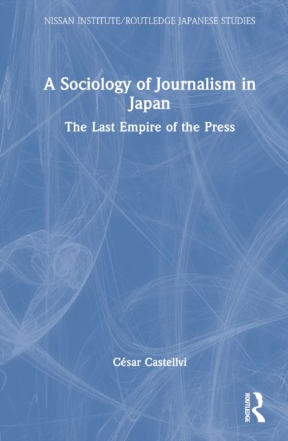 A Sociology of Journalism in Japan : The Last Empire of the Press