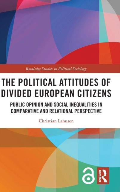 The Political Attitudes of Divided European Citizens : Public Opinion and Social Inequalities in Comparative and Relational Perspective