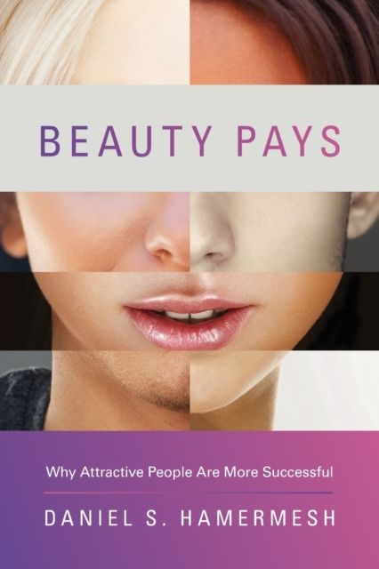Beauty Pays : Why Attractive People Are More Successful