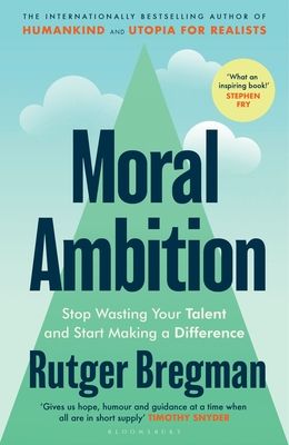 Moral ambition : stop wasting your talent and start making a difference