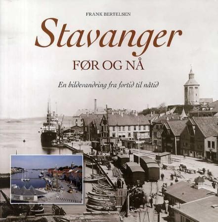 Stavanger : før og nå : en bildevandring fra fortid til nåtid