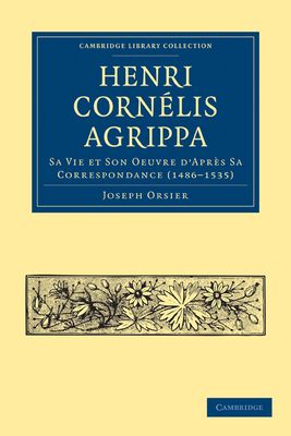 Henri Cornelis Agrippa : Sa Vie et Son Oeuvre d'Apres Sa Correspondance (1486–1535)