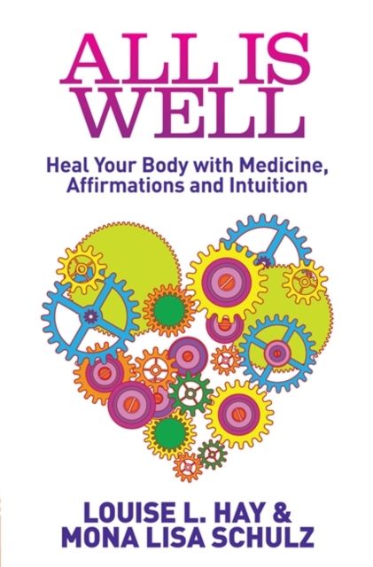 All Is Well : Heal Your Body with Medicine, Affirmations and Intuition