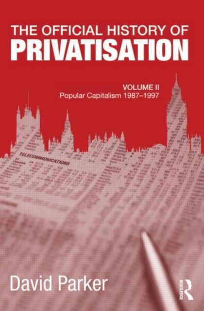 The Official History of Privatisation, Vol. II : Popular Capitalism, 1987-97