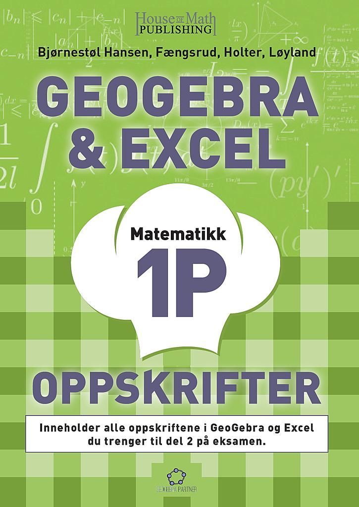 GeoGebra & Exceloppskrifter : matematikk 1P :  inneholder alle oppskriftene for GeoGebra og Excel du trenger til del 2 på eksamen