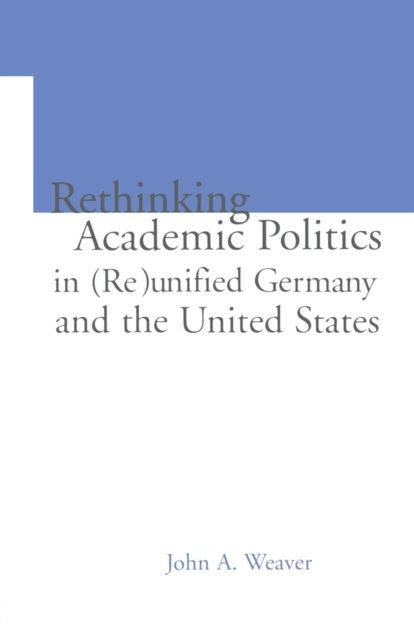 Re-thinking Academic Politics in (Re)unified Germany and the United States : Comparative Academic Politics & the Case of East German Historians