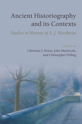 Ancient Historiography and Its Contexts : Studies in Honour of A. J. Woodman