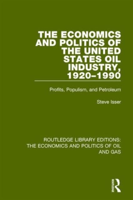 The Economics and Politics of the United States Oil Industry, 1920-1990 : Profits, Populism and Petroleum