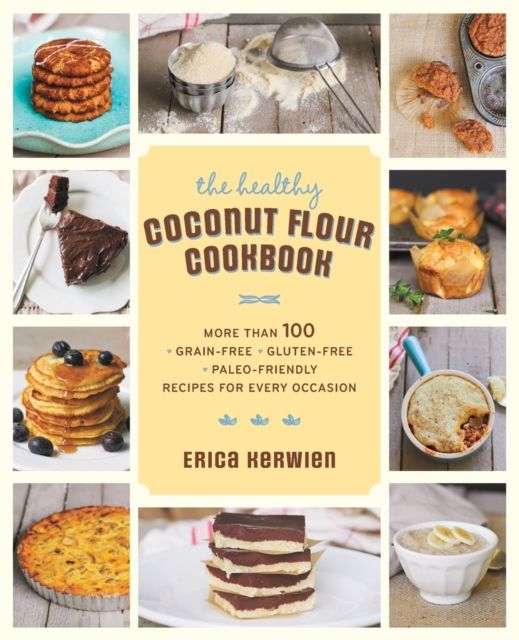 The Healthy Coconut Flour Cookbook : More than 100 *Grain-Free *Gluten-Free *Paleo-Friendly Recipes for Every Occasion