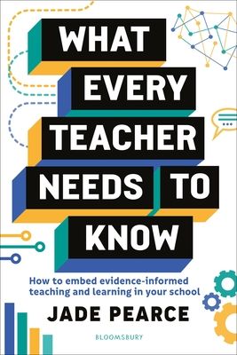 What Every Teacher Needs to Know : How to embed evidence-informed teaching and learning in your school