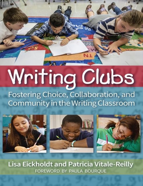 Writing Clubs : Fostering Community, Collaboration, and Choice in the Writing Classroom