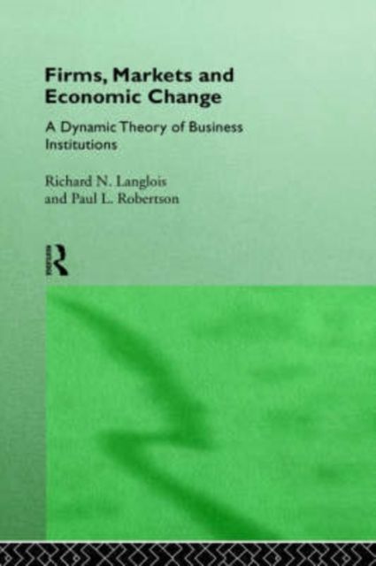 Firms, Markets and Economic Change : A dynamic Theory of Business Institutions