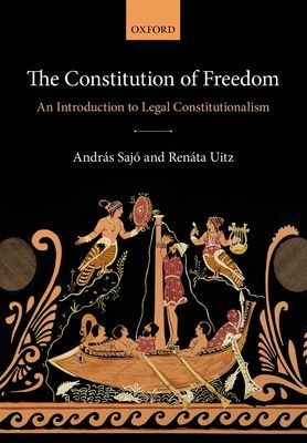 The Constitution of Freedom : An Introduction to Legal Constitutionalism