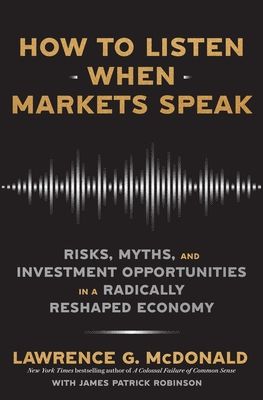 How to Listen When Markets Speak : Risks, Myths and Investment Opportunities in a Radically Reshaped Economy