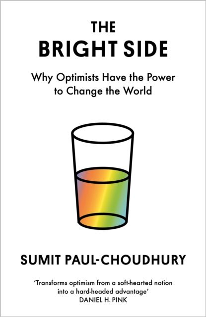 The Bright Side : Why Optimists Have the Power to Change the World