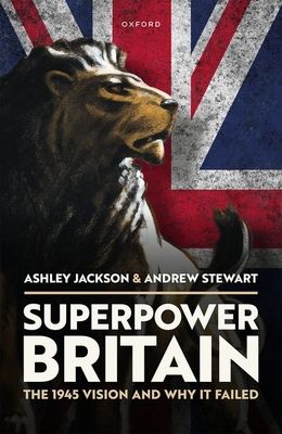 Superpower Britain : The 1945 Vision and Why it Failed