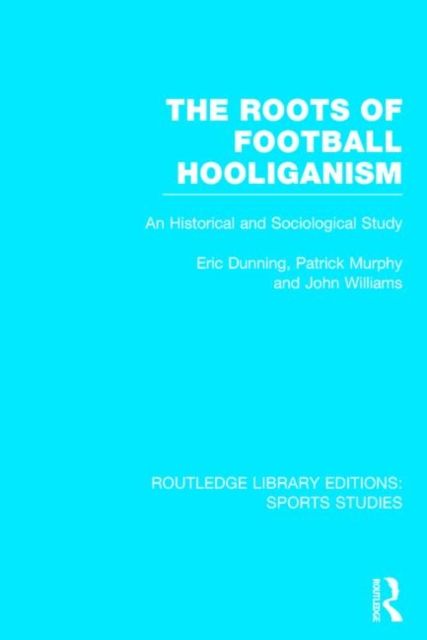 The Roots of Football Hooliganism (RLE Sports Studies) : An Historical and Sociological Study