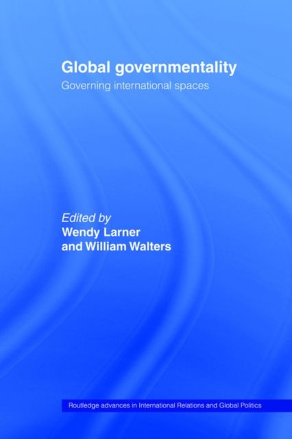 Global Governmentality : Governing International Spaces