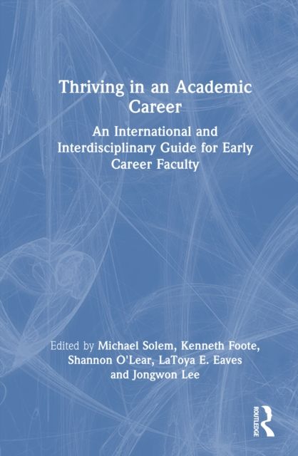 Thriving in an Academic Career : An International and Interdisciplinary Guide for Early Career Faculty