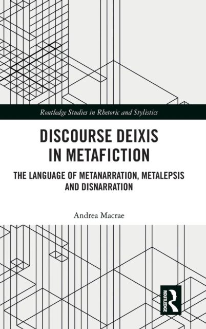 Discourse Deixis in Metafiction : The Language of Metanarration, Metalepsis and Disnarration