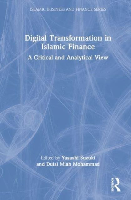 Digital Transformation in Islamic Finance : A Critical and Analytical View
