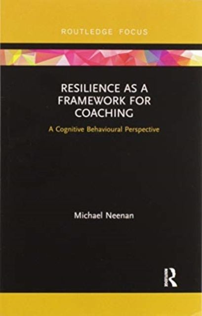 Resilience as a Framework for Coaching : A Cognitive Behavioural Perspective