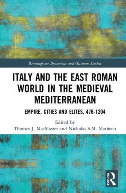 Italy and the East Roman World in the Medieval Mediterranean : Empire, Cities and Elites, 476-1204