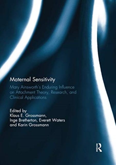 Maternal Sensitivity : Mary Ainsworth's Enduring Influence on Attachment Theory, Research, and Clinical Applications