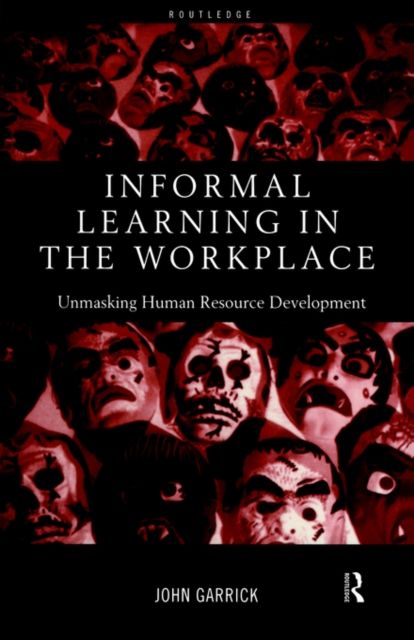 Informal Learning in the Workplace : Unmasking Human Resource Development